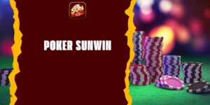 Poker Sunwin – Trò Chơi Bài Đỉnh Cao Thu Hút Mọi Game Thủ