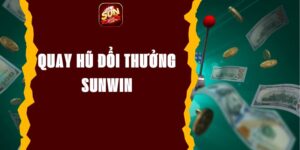 Quay Hũ Đổi Thưởng Sunwin - Hướng Dẫn Cách Chơi Dễ Hiểu